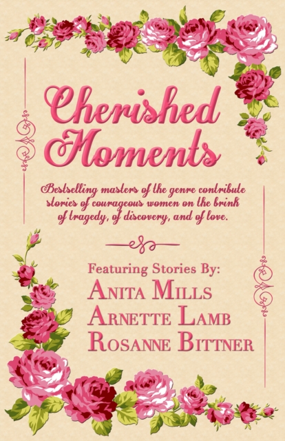 Cherished Moments : Bestselling Masters of the Genre Contribute Stories of Courageous Women on the Brink of Tragedy, of Discovery, and of Love, EPUB eBook