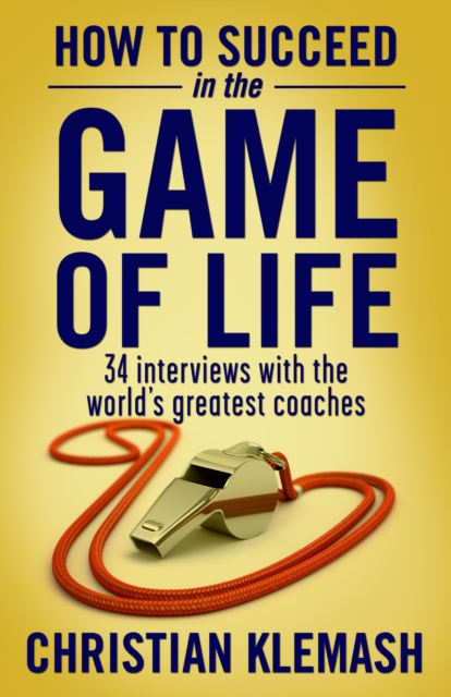 How to Succeed in the Game of Life : 34 Interviews with the World's Greatest Coaches, EPUB eBook