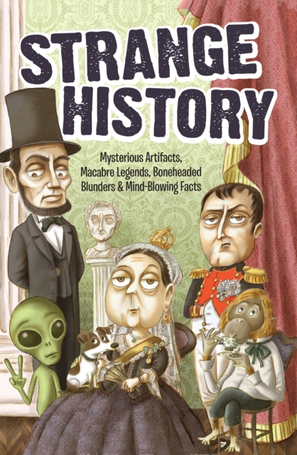 Strange History : Mysterious Artifacts, Macabre Legends, Boneheaded Blunders & Mind-Blowing Facts, EPUB eBook