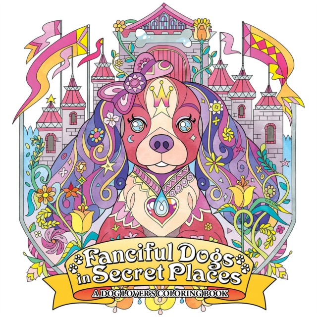 Fanciful Dogs in Secret Places: A Dog Lover's Coloring Book, Paperback / softback Book
