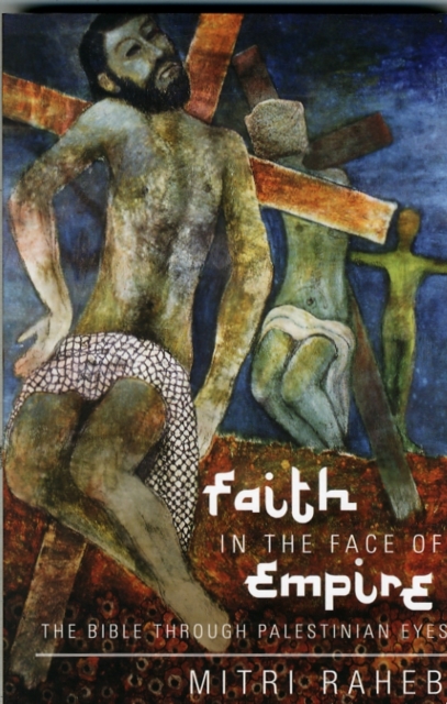 Faith in the Face of Empire : The Bible Through Palestinian Eyes, Paperback / softback Book