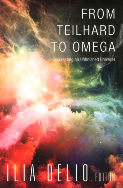 From Teilhard to Omega : Co-Creating an Unfinished Universe, Paperback / softback Book