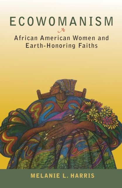 Ecowomanism : African American Women and Earth-Honoring Faiths, Paperback / softback Book