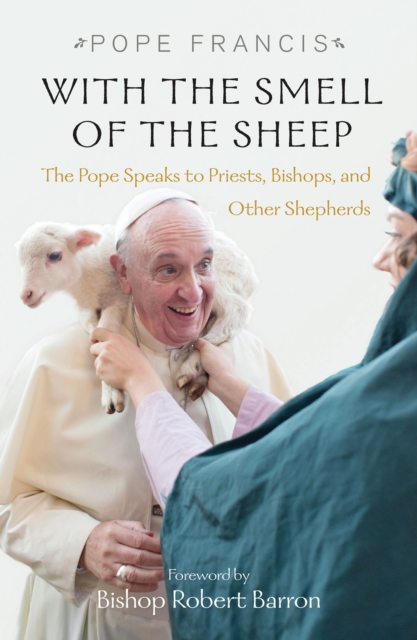 With the Smell of the Sheep : The Pope Speaks to Priests, Bishops, and Other Shepherds, Paperback / softback Book