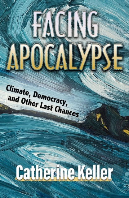 Facing Apocalypse : Climate, Democracy, and Other Last Chances, Paperback / softback Book