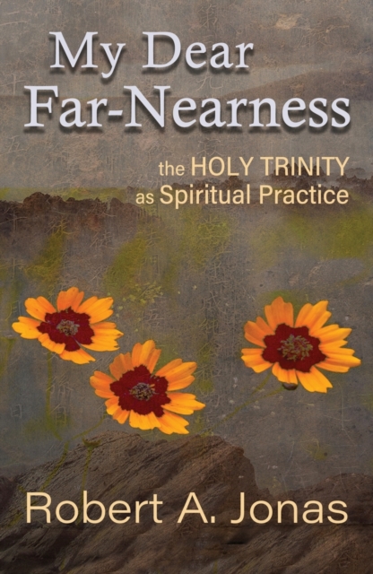 My Dear Far-Nearness : The Holy Trinity as a Spiritual Practice, Paperback / softback Book
