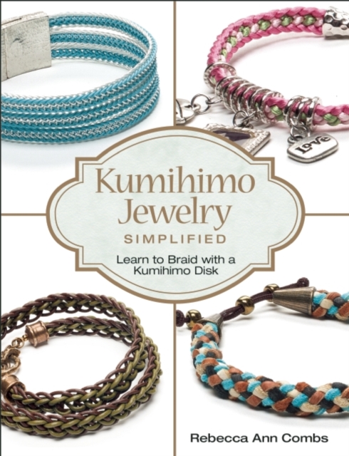 Kumihimo Jewelry Simplified : Learn to Braid with a Kumihimo Disk, Paperback / softback Book