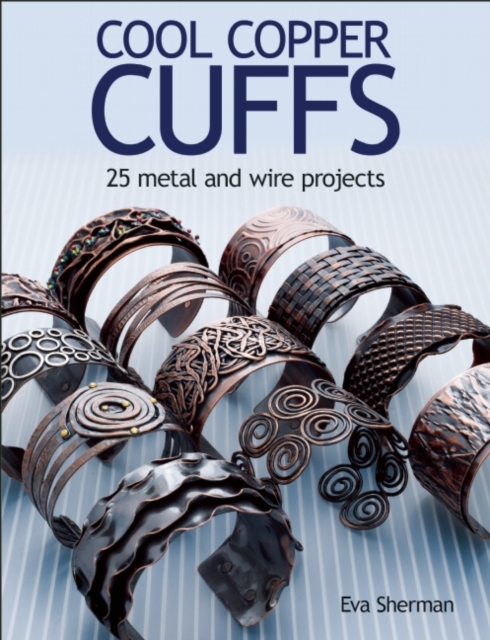 Cool Copper Cuffs : 25 metal and wire projects, Paperback / softback Book