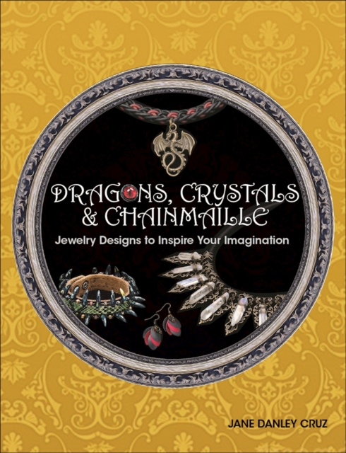 Dragons, Crystals & Chainmaille : Jewelry to Inspire Your Imagination, Paperback / softback Book