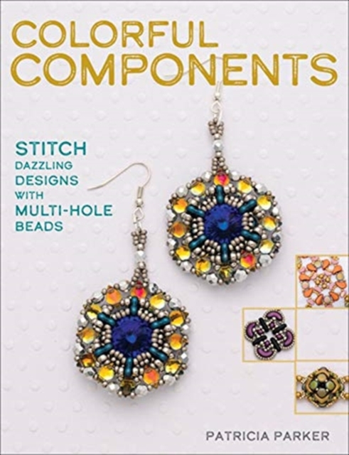 Colorful Components : Stitch Dazzling Designs with Multi-Hole Beads, Paperback / softback Book