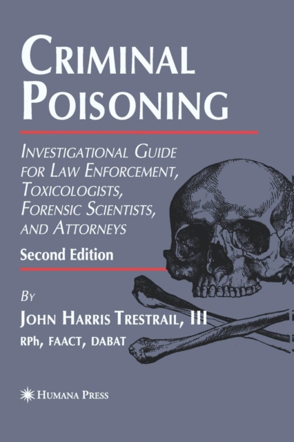 Criminal Poisoning : Investigational Guide for Law Enforcement, Toxicologists, Forensic Scientists, and Attorneys, Paperback / softback Book