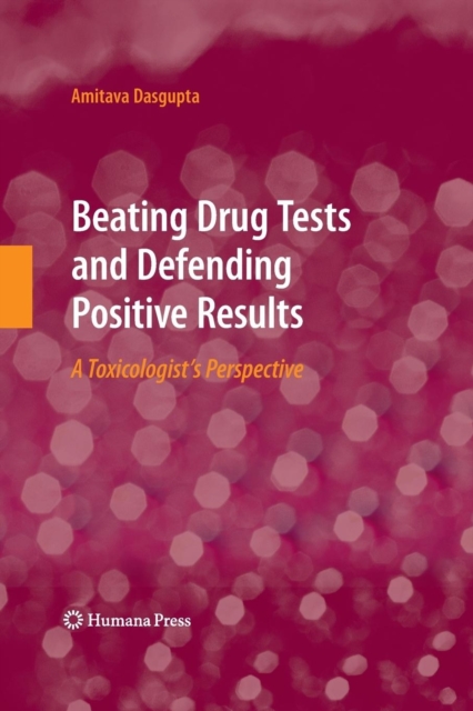 Beating Drug Tests and Defending Positive Results : A Toxicologist’s Perspective, Paperback / softback Book