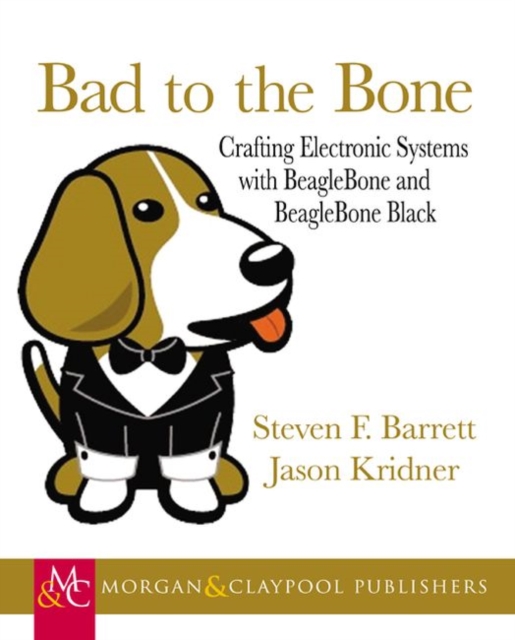 Bad to the Bone : Crafting Electronic Systems with BeagleBone and BeagleBone Black, Paperback / softback Book