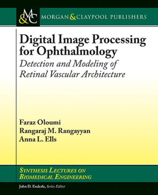 Digital Image Processing for Ophthalmology : Detection and Modeling of Retinal Vascular Architecture, Paperback / softback Book