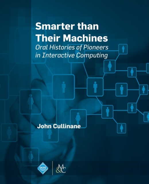 Smarter Than Their Machines : Oral Histories of Pioneers in Interactive Computing, Paperback / softback Book