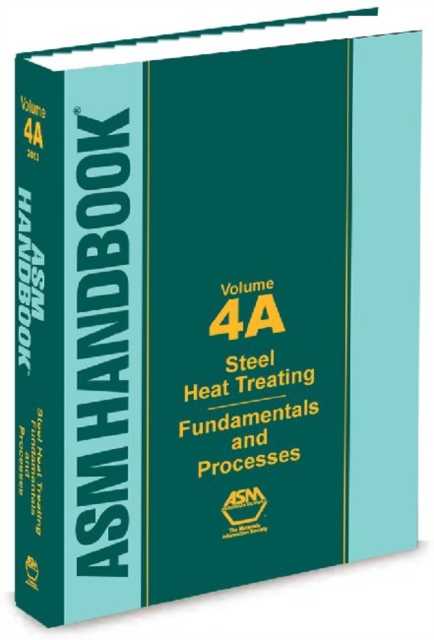 ASM Handbook, Volume 4A : Steel Heat Treating Fundamentals and Processes, Hardback Book