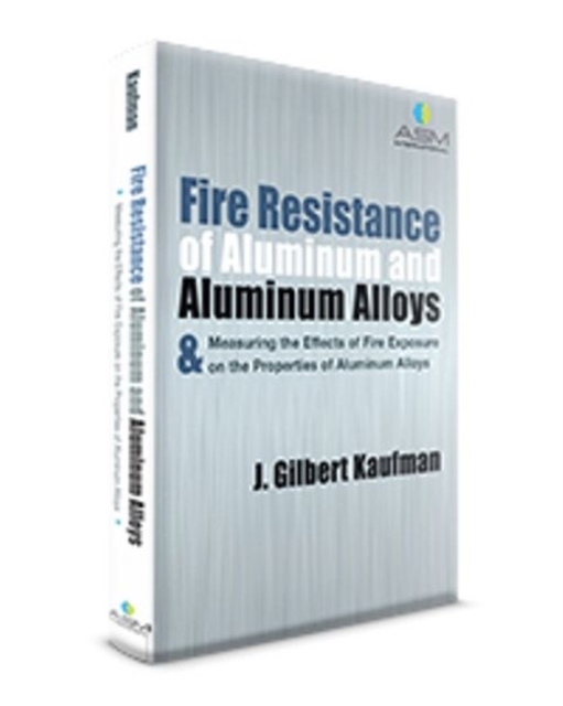 Fire Resistance of Aluminum and Aluminum Alloys & Measuring the Effects of Fire Exposure on the Properties of Aluminum Alloys, Hardback Book