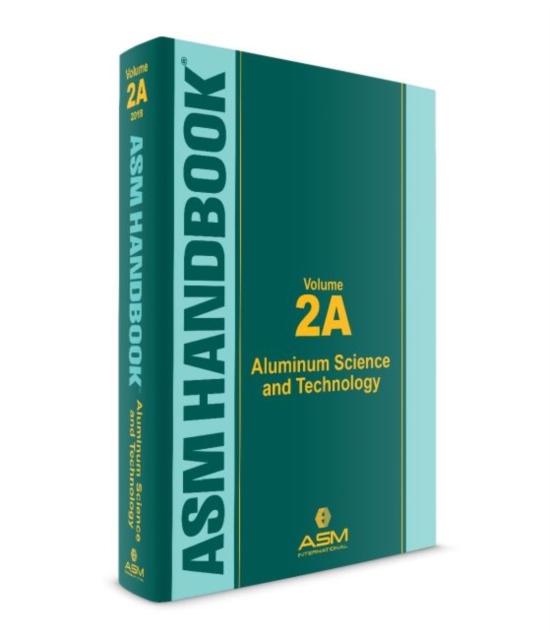 ASM Handbook, Volume 2A : Aluminum Science and Technology, Hardback Book