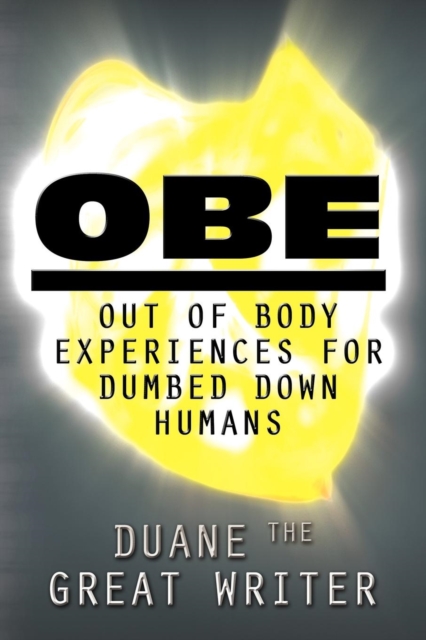 OBE : Out of Body Experiences for Dumbed Down Humans, Paperback / softback Book