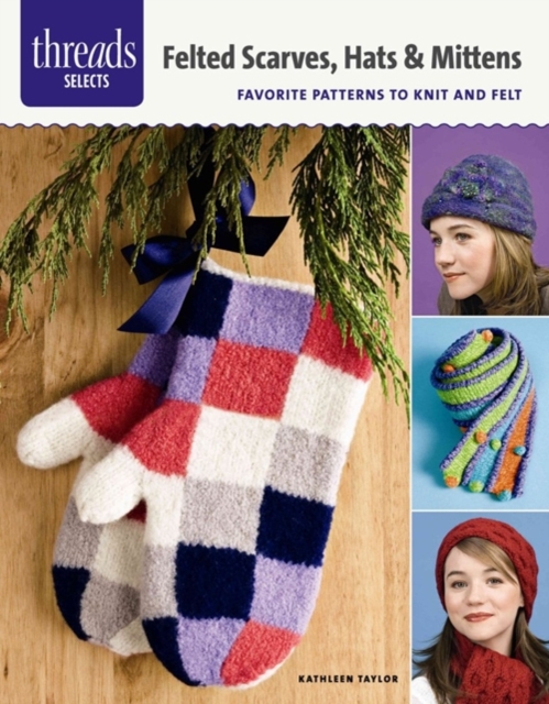 Felted Scarves, Hats & Mittens : Favorite Patterns to Knit and Felt, Paperback / softback Book