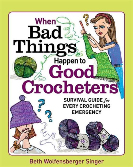 The When Bad Things Happen to Good Crocheters : The Survival Guide for Every Crocheting Emergency, Paperback Book
