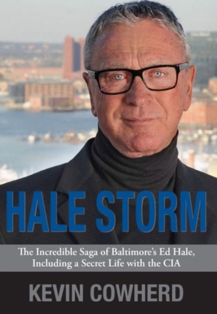Hale Storm : The Incredible Saga of Baltimore's Ed Hale, Including a Secret Life with the CIA, Hardback Book