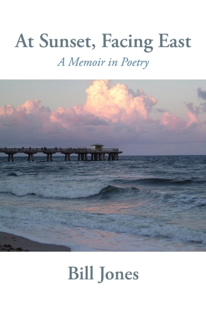 At Sunset, Facing East : A Memoir in Poetry, Paperback / softback Book