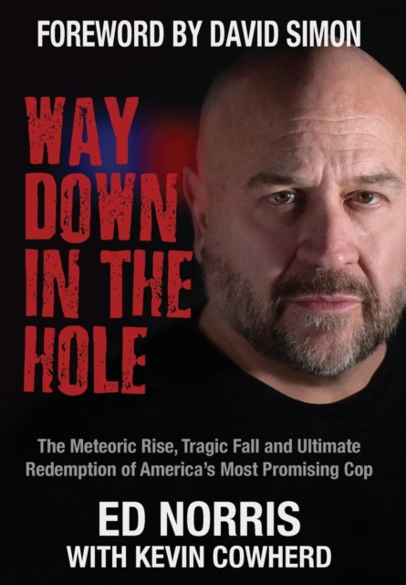 Way Down in the Hole : The Meteoric Rise, Tragic Fall and Ultimate Redemption of America's Most Promising Cop, Hardback Book