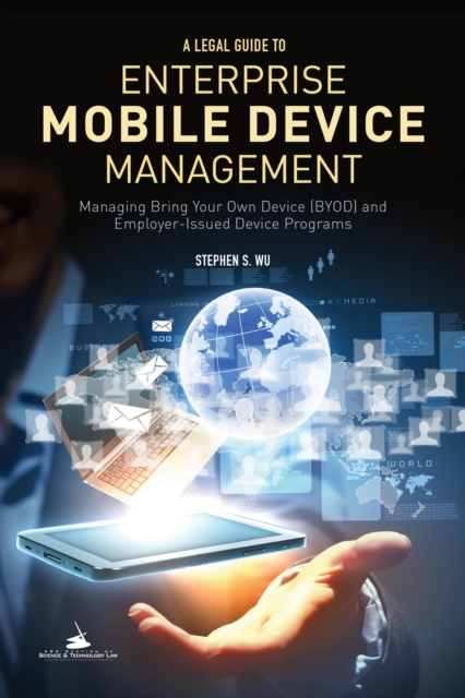 A Legal Guide to Enterprise Mobile Device Management : Managing Bring Your Own Devices (BYOD) and Employer-Issued Device Programs, Paperback / softback Book