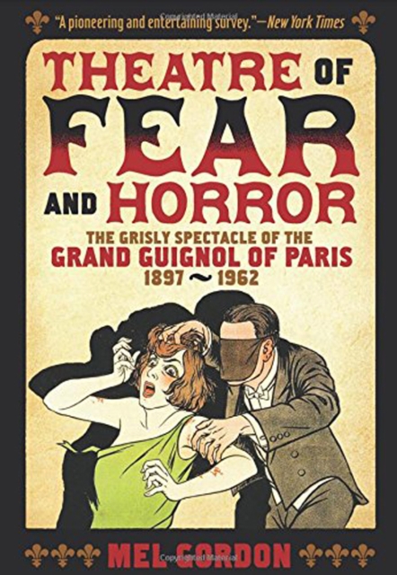 Theater Of Fear & Horror : Expanded Edition: The Grisly Spectacle of the Grand Guignol of Paris, 1897-1962, Paperback / softback Book