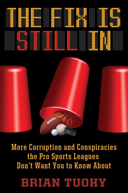 The Fix Is Still In : Corruption and Conspiracies the Pro Sports Leagues Don't Want You to Know About, Paperback / softback Book