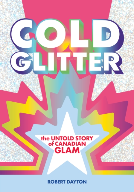 Cold Glitter : The Untold Story of Canadian Glam, Paperback / softback Book