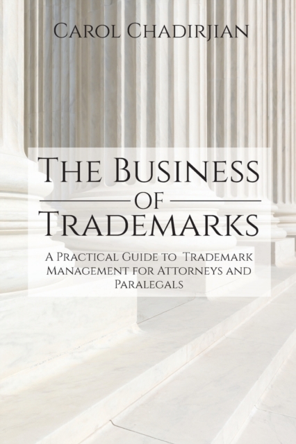 The Business of Trademarks : A Practical Guide to Trademark Management for Attorneys and Paralegals, Paperback / softback Book