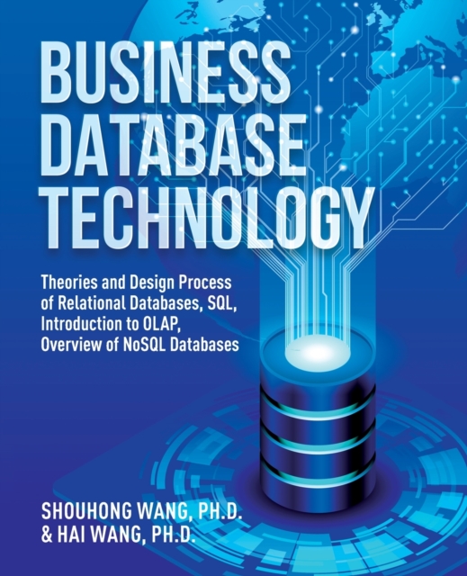 Business Database Technology (2nd Edition) : Theories and Design Process of Relational Databases, SQL, Introduction to OLAP, Overview of NoSQL Databases, Paperback / softback Book