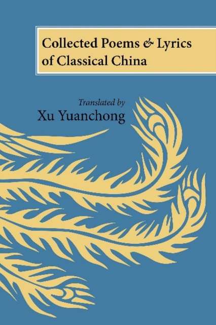 Collected Poems and Lyrics of Classical China : Translated by Xu Yuanchong, Paperback / softback Book