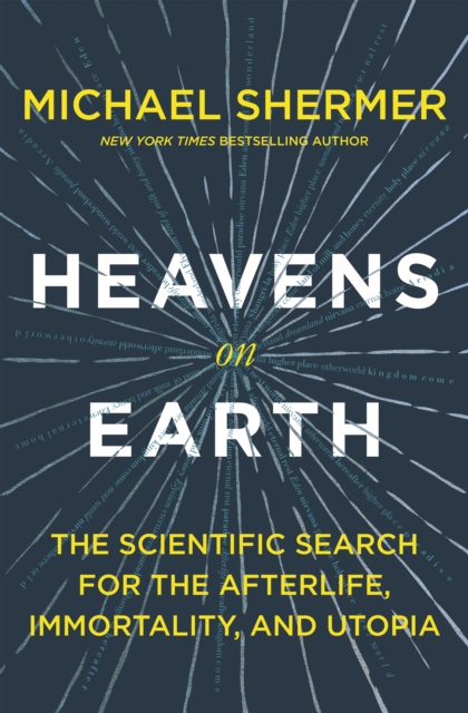 Heavens on Earth : The Scientific Search for the Afterlife, immortality, and Utopia, Hardback Book