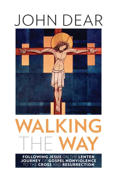 Walking the Way : Following Jesus on the Lenten Journey of Gospel Nonviolence to the Cross and Resurrection, EPUB eBook