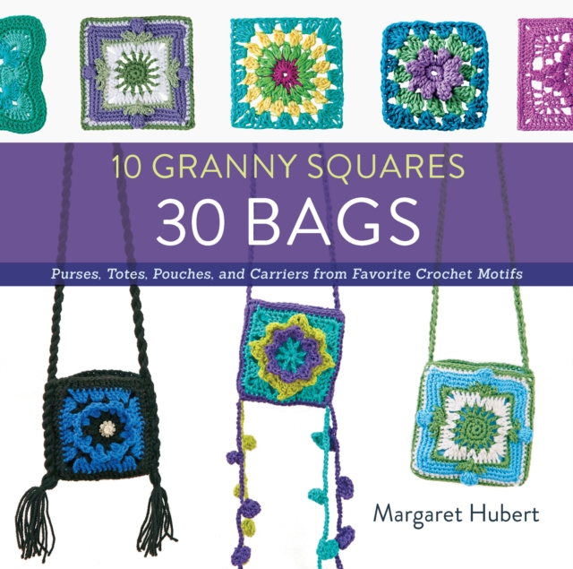 10 Granny Squares 30 Bags : Purses, totes, pouches, and carriers from favorite crochet motifs, EPUB eBook