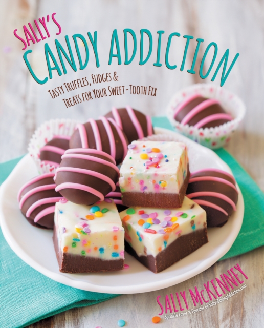 Sally's Candy Addiction : Tasty Truffles, Fudges & Treats for Your Sweet-Tooth Fix, EPUB eBook