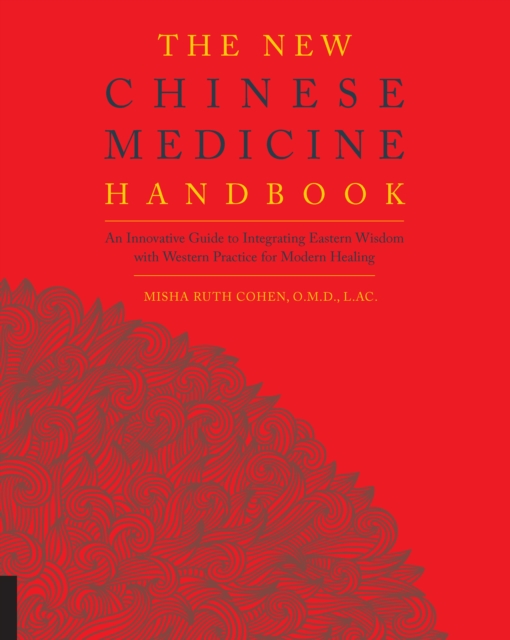 The New Chinese Medicine Handbook : An Innovative Guide to Integrating Eastern Wisdom with Western Practice for Modern Healing, EPUB eBook