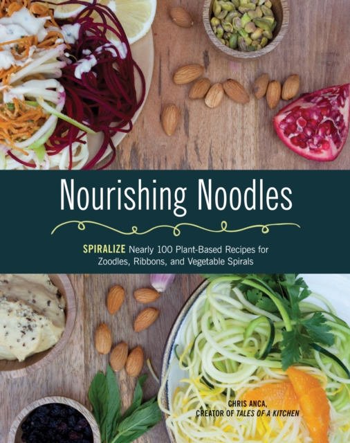 Nourishing Noodles : Spiralize Nearly 100 Plant-Based Recipes for Zoodles, Ribbons, and Other Vegetable Spirals, EPUB eBook