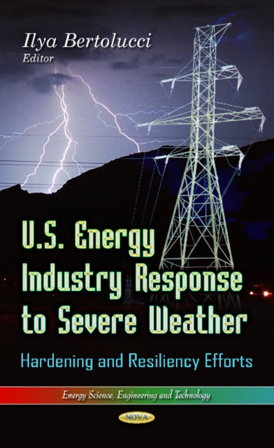 U.S. Energy Industry Response to Severe Weather : Hardening & Resiliency Efforts, Hardback Book