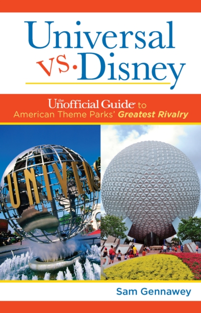 Universal versus Disney: The Unofficial Guide to American Theme Parks' Greatest Rivalry : The Unofficial Guide to American Theme Parks' Greatest Rivalry, Paperback / softback Book