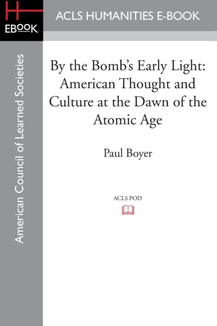 By the Bomb's Early Light : American Thought and Culture at the Dawn of the Atomic Age, Paperback / softback Book