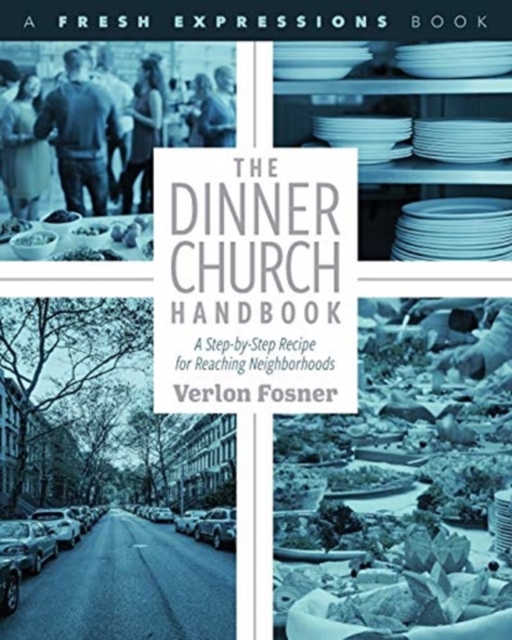 The Dinner Church Handbook : A Step-by-Step Recipe for Reaching Neighborhoods, Paperback / softback Book
