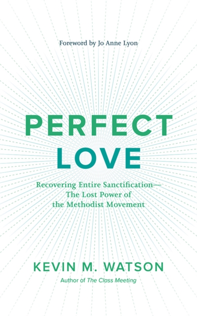 Perfect Love : Recovering Entire Sanctification-the Lost Power of the Methodist Movement, EPUB eBook