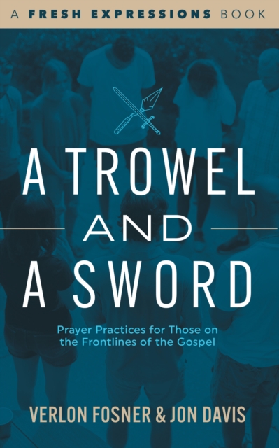 A Trowel and a Sword : Prayer Practices for Those on the Frontlines of the Gospel, PDF eBook
