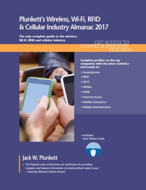 Plunkett's Wireless, Wi-Fi, RFID & Cellular Industry Almanac 2017 : Wireless, Wi-Fi, RFID & Cellular Industry Market Research, Statistics, Trends & Leading Companies, Paperback / softback Book