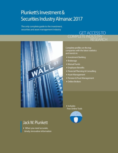 Plunkett's Investment & Securities Industry Almanac 2017 : Investment & Securities Industry Market Research, Statistics, Trends & Leading Companies, Paperback / softback Book