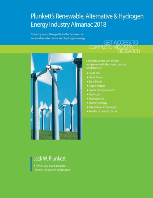 Plunkett's Renewable, Alt. & Hydro. Energy Industry Almanac 2018 : Renewable Energy Industry (Iincluding Solar, Wind and Wave Power) Market Research, Statistics, Trends & Leading Companies, Paperback / softback Book